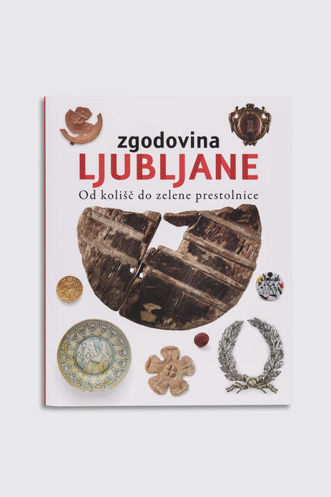Zgodovina Ljubljane. Od kolišč do zelene prestolnice