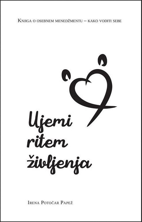 Ujemi ritem življenja / Knjiga o osebnem menedžmentu - kako voditi sebe - Irena Potočar Papež